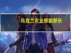 乌克兰农业部副部长：乌克兰农业部维持2023年粮食产量预测不变为5700万吨