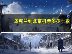乌克兰到北京机票多少一张