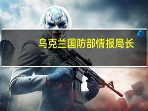 乌克兰国防部情报局长：未来几天将对克里米亚发动更多袭击