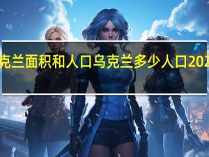乌克兰面积和人口 乌克兰多少人口2020总人口