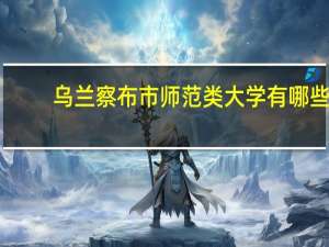 乌兰察布市师范类大学有哪些