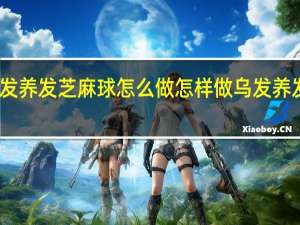 乌发养发芝麻球怎么做 怎样做乌发养发芝麻球
