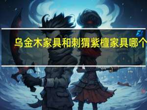 乌金木家具和刺猬紫檀家具哪个好