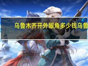 乌鲁木齐开外眼角多少钱 乌鲁木齐游泳哪儿好