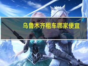 乌鲁木齐租车哪家便宜