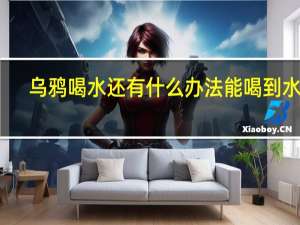 乌鸦喝水还有什么办法能喝到水呢