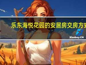 乐东海悦花园的安居房交房方式