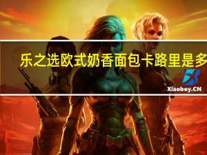 乐之选 欧式奶香面包卡路里是多少