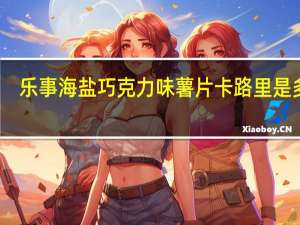 乐事 海盐巧克力味薯片卡路里是多少