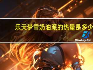乐天 梦雪奶油派的热量是多少