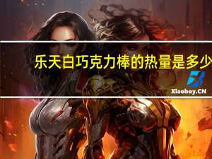 乐天 白巧克力棒的热量是多少