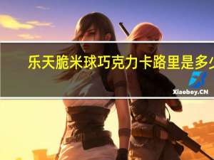 乐天 脆米球巧克力卡路里是多少