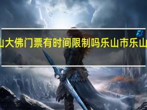 乐山大佛门票有时间限制吗 乐山市乐山大佛景区