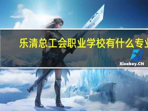 乐清总工会职业学校有什么专业
