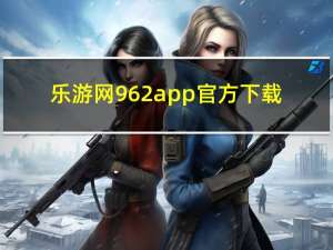 乐游网962app官方下载（962乐游网官网）