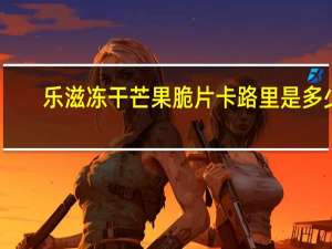 乐滋 冻干芒果脆片卡路里是多少