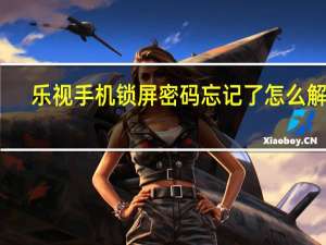 乐视手机锁屏密码忘记了怎么解锁（乐视手机密码忘了怎么解锁）
