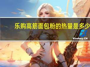 乐购 高筋面包粉的热量是多少