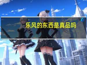 乐风的东西是真品吗？