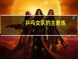 乒乓女队的主教练