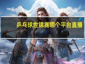 乒乓球世锦赛哪个平台直播