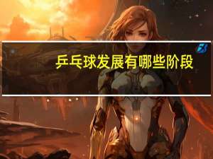 乒乓球发展有哪些阶段