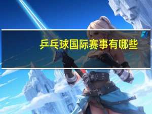 乒乓球国际赛事有哪些