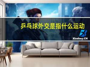 乒乓球外交是指什么运动