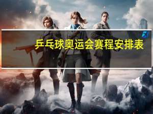 乒乓球奥运会赛程安排表