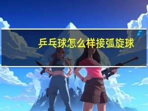 乒乓球怎么样接弧旋球