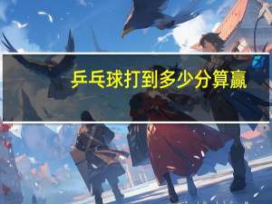 乒乓球打到多少分算赢