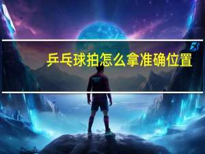 乒乓球拍怎么拿准确位置