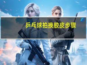 乒乓球拍换胶皮步骤