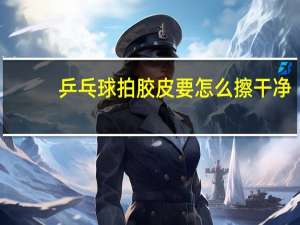 乒乓球拍胶皮要怎么擦干净