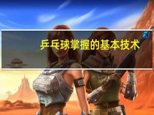 乒乓球掌握的基本技术