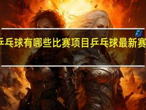 乒乓球有哪些比赛项目 乒乓球最新赛事安排