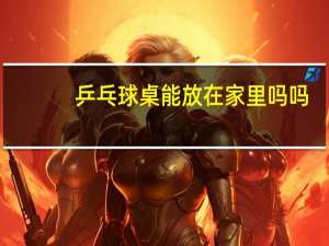 乒乓球桌能放在家里吗吗