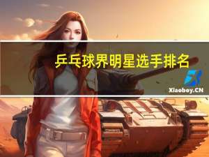 乒乓球界明星选手排名