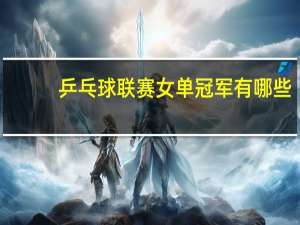 乒乓球联赛女单冠军有哪些