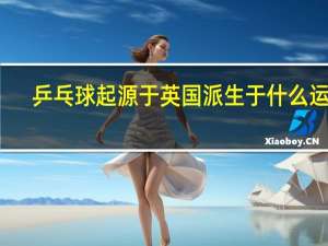 乒乓球起源于英国派生于什么运动