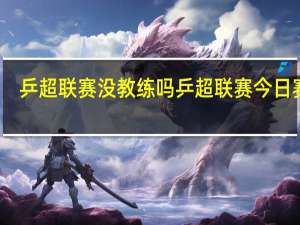 乒超联赛没教练吗 乒超联赛今日赛程