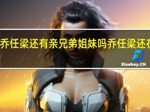 乔任梁还有亲兄弟姐妹吗 乔任梁还在世吗