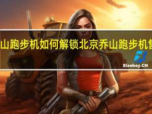 乔山跑步机如何解锁 北京乔山跑步机售后服务