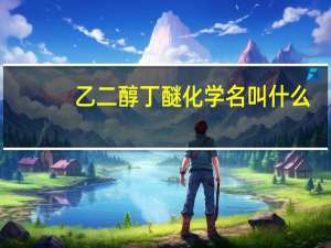 乙二醇丁醚化学名叫什么（乙二醇一丁醚简介）