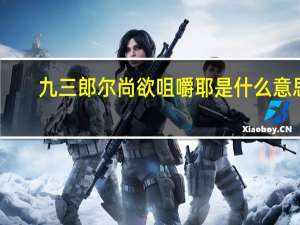 九三郎尔尚欲咀嚼耶是什么意思