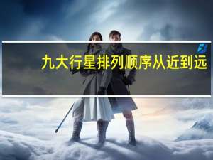 九大行星排列顺序从近到远（九大行星排列）