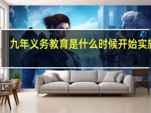 九年义务教育是什么时候开始实施的