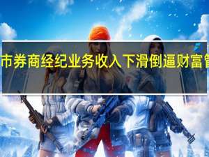 九成上市券商经纪业务收入下滑 倒逼财富管理转型加速