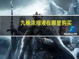 九株浓缩液在哪里购买（九株浓缩液益生菌）