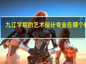 九江学院的艺术设计专业在哪个校区